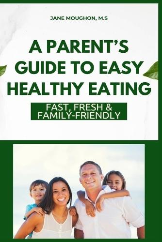 A Parent's Guide to Easy Healthy Eating: Fast, Fresh & Family-Friendly  by Jane Moughon at Abbey's Bookshop, 