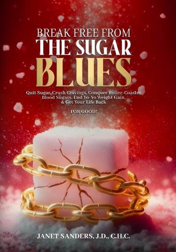 Break Free from the Sugar Blues: Quit Sugar, Crush Cravings, Conquer Roller Coaster Blood Sugars, End Yo-Yo Weight Gain & Get Your Life Back For Good!  by Janet Sanders at Abbey's Bookshop, 