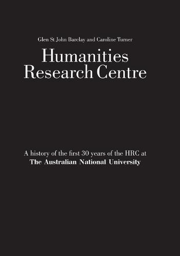 Humanities Research Centre: A History of the First 30 Years of the HRC at the Australian National University