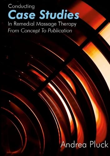 Conducting Case Studies in Remedial Massage Therapy: From Concept to Publication  by Andrea Pluck at Abbey's Bookshop, 