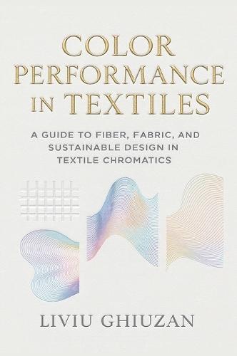 Color Performance in Textiles: A Guide to Fiber, Fabric, and Sustainable Design in Textile Chromatics