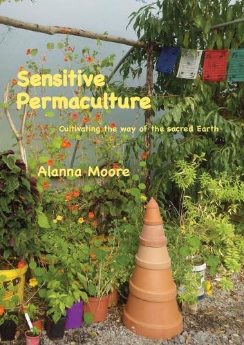 Sensitive Permaculture: Cultivating the Way of the Sacred Earth  by Alanna Moore at Abbey's Bookshop, 