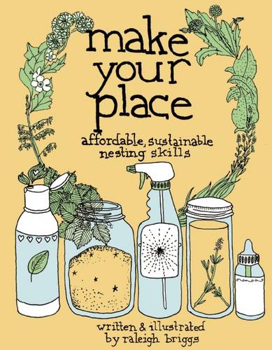 Make Your Place: Affordable, Sustainable Nesting Skills  by Raleigh Briggs at Abbey's Bookshop, 