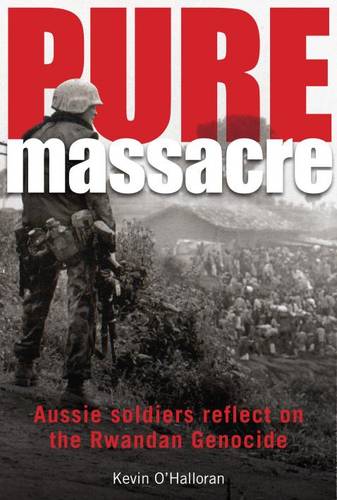 Pure Massacre: soldiers reflect on the Rwandan genocide  by Kevin O'Halloran at Abbey's Bookshop, 