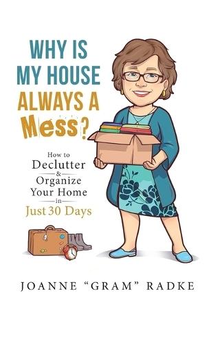 Why Is My House Always A Mess?: How to Declutter & Organize Your Home in Just 30 Days  by Joanne Gram Radke at Abbey's Bookshop, 