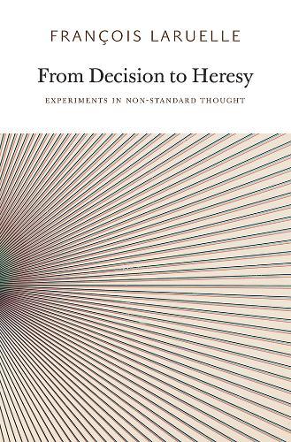 From Decision to Heresy: Experiments in Non-Standard Thought  by François Laruelle at Abbey's Bookshop, 