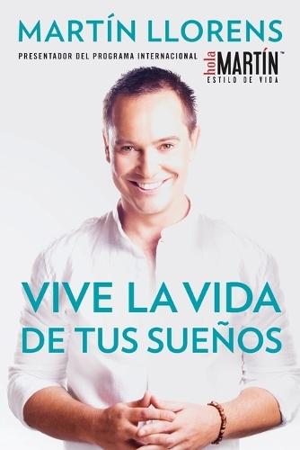 Vive la vida de tus sue±os (Live the life of Your Dreams): Tu guía al éxito y la felicidad  by Martin Llorens at Abbey's Bookshop, 