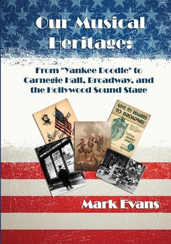 Our Musical Heritage: From ""Yankee Doodle"" to Carnegie Hall, Broadway, and the Hollywood Sound Stage  by Mark Evans at Abbey's Bookshop, 