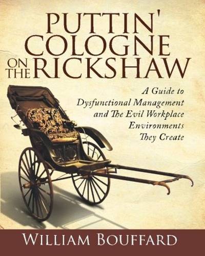 Puttin' Cologne on the Rickshaw: A Guide to Dysfunctional Management & the Evil Workplace Environments They Create  by William Bouffard at Abbey's Bookshop, 