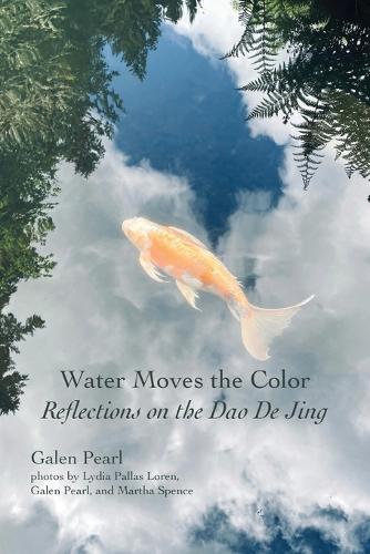 Water Moves the Color: Reflections on the Dao De Jing  by Galen Pearl at Abbey's Bookshop, 