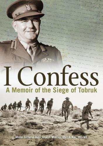 I Confess: A Memoir of the Siege of Tobruk  by Joseph J Murray at Abbey's Bookshop, 