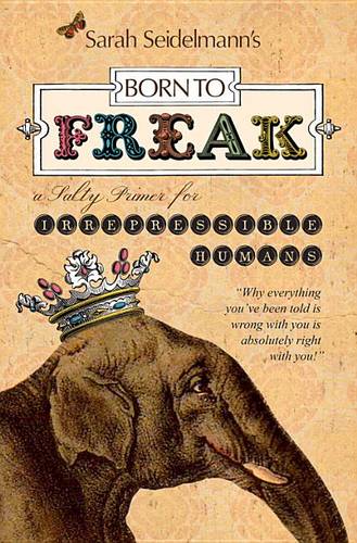 Born to Freak: A Salty Primer for Irrepressible Humans  by Sarah Seidelmann at Abbey's Bookshop, 