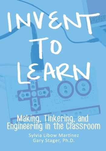 Invent To Learn: Making, Tinkering, and Engineering in the Classroom  by Sylvia Libow Martinez at Abbey's Bookshop, 