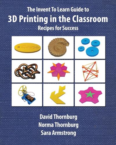 The Invent to Learn Guide to 3D Printing in the Classroom  by David Thornburg at Abbey's Bookshop, 