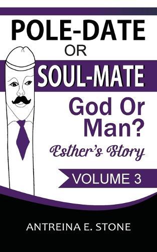 Pole-Date Or Soul-Mate God Or Man? Esther's Story: God Or Man?  by Antreina E Stone at Abbey's Bookshop, 