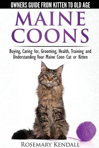 Maine Coon Cats: The Owners Guide from Kitten to Old Age: Buying, Caring For, Grooming, Health, Training, and Understandi Ng Your Maine Coon  by Rosemary Kendall at Abbey's Bookshop, 