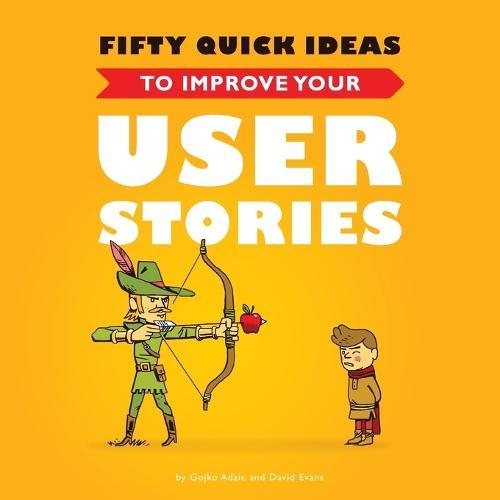 Fifty Quick Ideas to Improve Your User Stories  by Gojko Adzic at Abbey's Bookshop, 