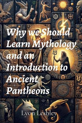 Why we Should Learn Mythology and an Introduction to Ancient Pantheons  by Lyon Leshley at Abbey's Bookshop, 
