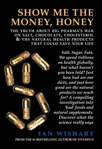 Show Me the Money, Honey: The Truth About Big Pharma's War on Salt, Chocolate, Cholesterol & the Natural Health Products That Could Save Your Life