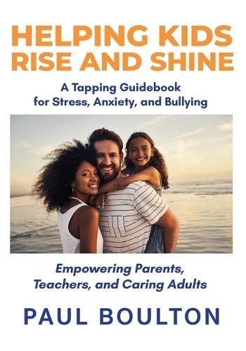 Helping Kids Rise and Shine: A Tapping Guidebook for Stress, Anxiety, and Bullying  by Paul Boulton at Abbey's Bookshop, 