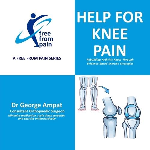 Help for Knee Pain: Rebuilding Arthritic Knees Through Evidence-Based Exercise Strategies  by George Ampat at Abbey's Bookshop, 