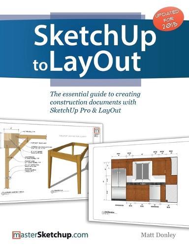 SketchUp to LayOut: The essential guide to creating construction documents with SketchUp Pro & LayOut