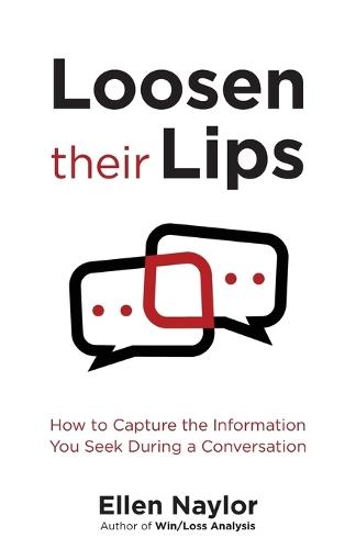 Loosen Their Lips: How to Capture the Information You Seek During a Conversation  by Ellen Naylor at Abbey's Bookshop, 