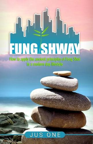 Fung Shway: How to Apply the Ancient Principles of Feng Shui to A Modern Day Lifestyle  by Jus One at Abbey's Bookshop, 