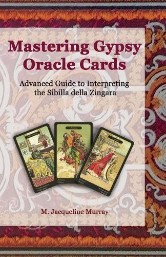 Mastering Gypsy Oracle Cards: Advanced Guide to Interpreting the Sibilla della Zingara  by M Jacqueline Murray at Abbey's Bookshop, 