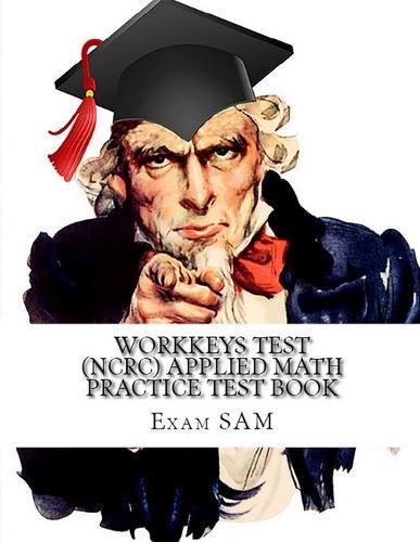 Workkeys Test (NCRC) Applied Math Practice Test Book: Study Guide for Preparation for the Workkeys Exam  by Exam Sam at Abbey's Bookshop, 