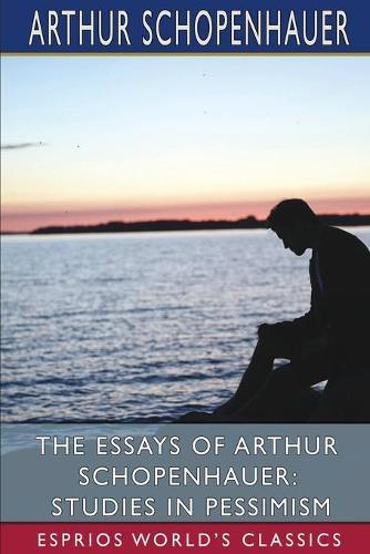 The Essays of Arthur Schopenhauer: Studies in Pessimism (Esprios Classics): Translated by T. BaiIey Saunders  by Arthur Schopenhauer at Abbey's Bookshop, 