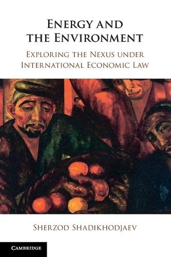 Energy and the Environment: Exploring the Nexus under International Economic Law  by Sherzod Shadikhodjaev (KDI School of Public Policy and Management) at Abbey's Bookshop, 