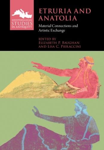 Etruria and Anatolia: Material Connections and Artistic Exchange  by Elizabeth P. Baughan (University of Richmond, Virginia) at Abbey's Bookshop, 
