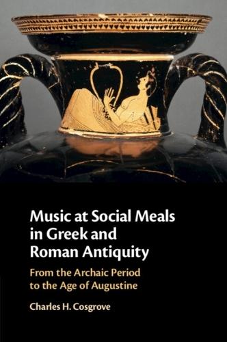 Music at Social Meals in Greek and Roman Antiquity: From the Archaic Period to the Age of Augustine  by Charles H. Cosgrove at Abbey's Bookshop, 