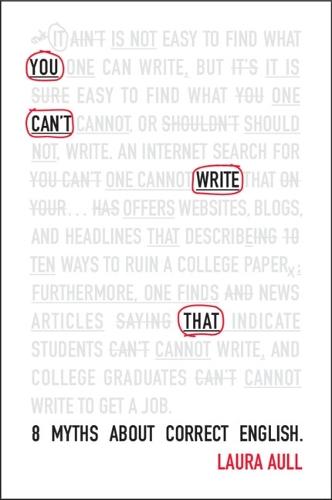 You Can't Write That: 8 Myths About Correct English  by Laura Aull (University of Michigan, Ann Arbor) at Abbey's Bookshop, 