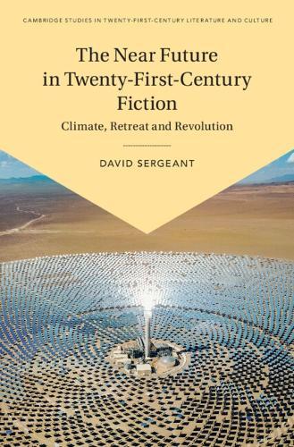 The Near Future in Twenty-First-Century Fiction: Climate, Retreat and Revolution  by David Sergeant (University of Plymouth) at Abbey's Bookshop, 