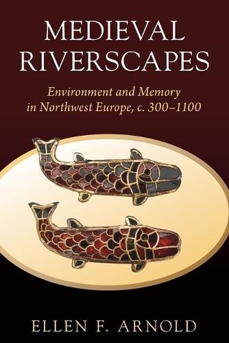 Medieval Riverscapes: Environment and Memory in Northwest Europe, c. 300–1100  by Ellen F. Arnold (Ohio State University) at Abbey's Bookshop, 
