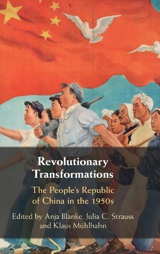 Revolutionary Transformations: The People's Republic of China in the 1950s  by Anja Blanke (Freie Universität Berlin) at Abbey's Bookshop, 