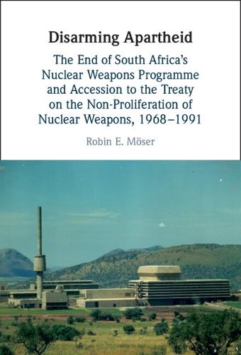 Disarming Apartheid: The End of South Africa's Nuclear Weapons Programme and Accession to the Treaty on the Non-Proliferation of Nuclear Weapons, 1968–1991  by Robin E. Möser (Universität Potsdam, Germany) at Abbey's Bookshop, 