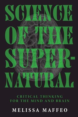 Science of the Supernatural: Critical Thinking for the Mind and Brain  by Melissa Maffeo (Wake Forest University, North Carolina) at Abbey's Bookshop, 