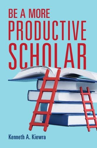 Be a More Productive Scholar  by Kenneth A. Kiewra (University of Nebraska, Lincoln) at Abbey's Bookshop, 