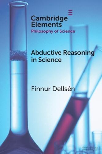 Abductive Reasoning in Science  by Finnur Dellsén (University of Iceland, Inland Norway University of Applied Sciences, and Universitetet i Oslo) at Abbey's Bookshop, 