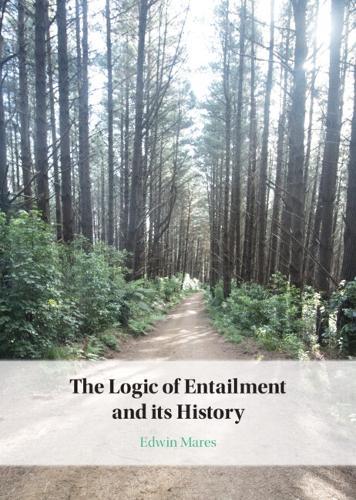 The Logic of Entailment and its History  by Edwin Mares (Victoria University of Wellington) at Abbey's Bookshop, 