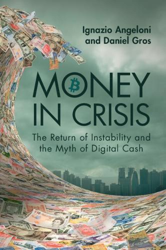Money In Crisis: The Return of Instability and the Myth of Digital Cash  by Ignazio Angeloni (Harvard University, Massachusetts) at Abbey's Bookshop, 