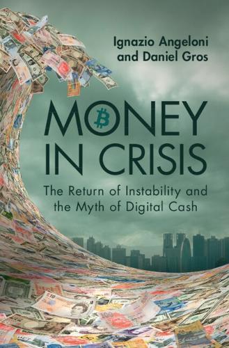 Money In Crisis: The Return of Instability and the Myth of Digital Cash  by Ignazio Angeloni (Harvard University, Massachusetts) at Abbey's Bookshop, 