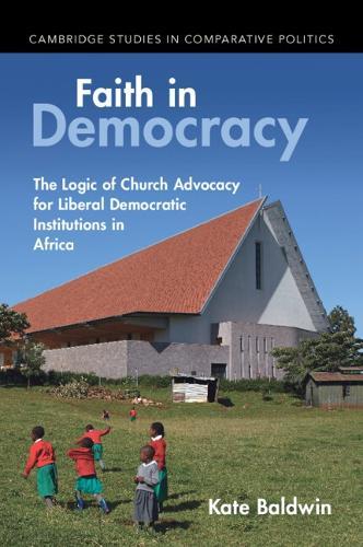 Faith in Democracy: The Logic of Church Advocacy for Liberal Democratic Institutions in Africa  by Kate Baldwin (Yale University, Connecticut) at Abbey's Bookshop, 