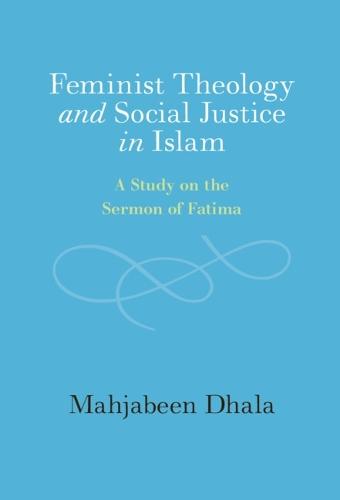 Feminist Theology and Social Justice in Islam: A Study on the Sermon of Fatima  by Mahjabeen Dhala (Graduate Theological Union, Berkeley) at Abbey's Bookshop, 