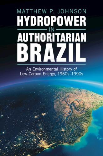 Hydropower in Authoritarian Brazil: An Environmental History of Low-Carbon Energy, 1960s–90s  by Matthew P. Johnson (Harvard University, Massachusetts) at Abbey's Bookshop, 