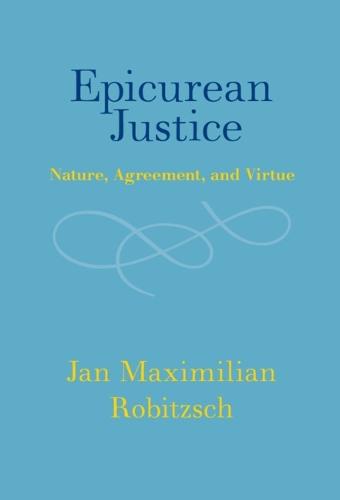 Epicurean Justice: Nature, Agreement, and Virtue  by Jan Maximilian Robitzsch (Universität Greifswald) at Abbey's Bookshop, 