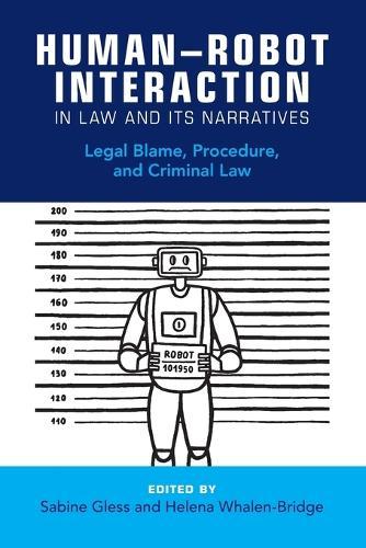 Human–Robot Interaction in Law and Its Narratives: Legal Blame, Procedure, and Criminal Law  by Sabine Gless (Universität Basel, Switzerland) at Abbey's Bookshop, 